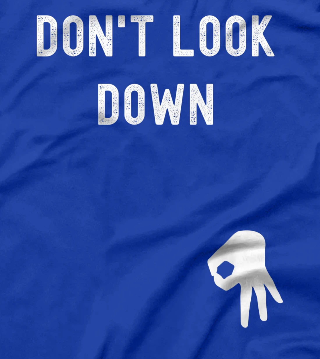 Don't Look Down Funny Sarcastic Hilarious Saying T-Shirt