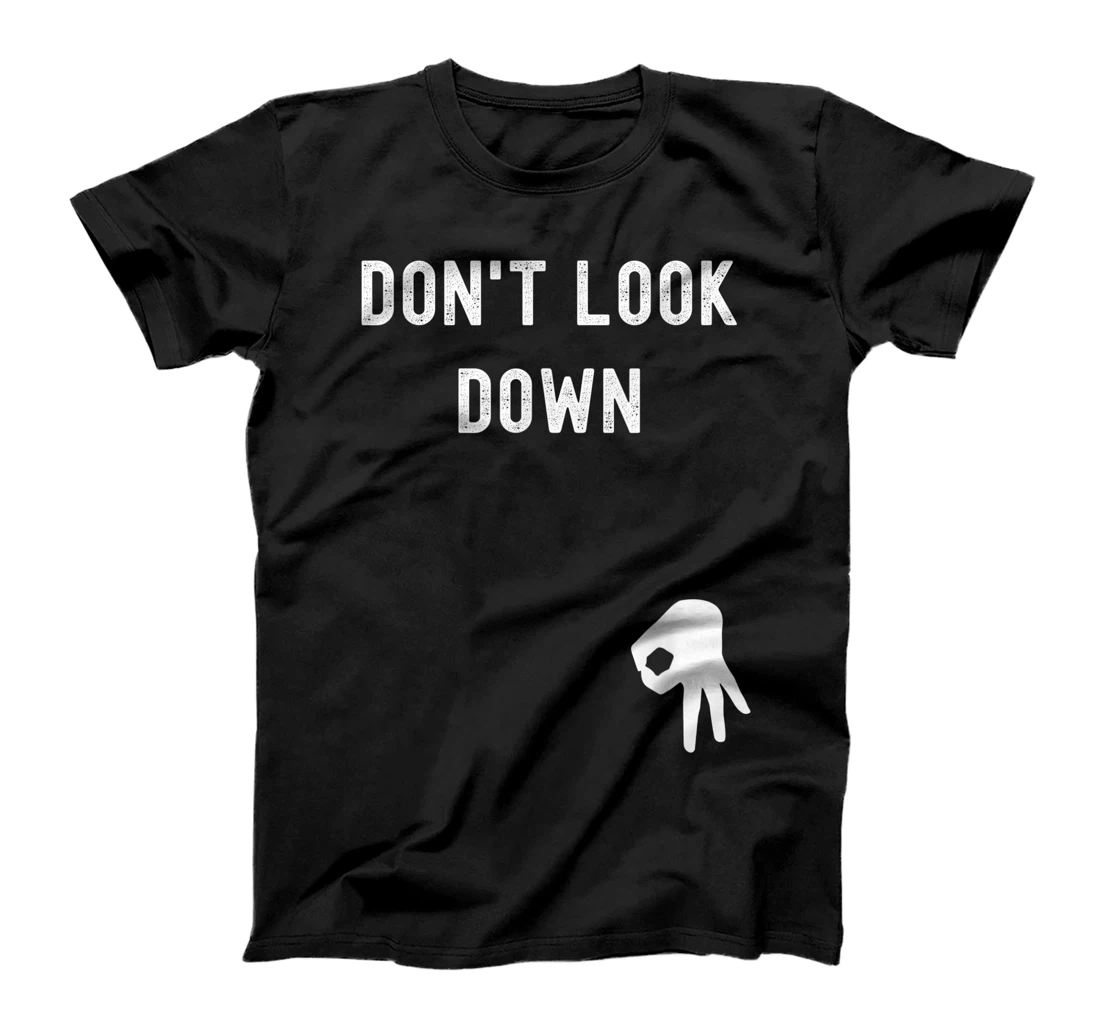 Don't Look Down Funny Sarcastic Hilarious Saying T-Shirt