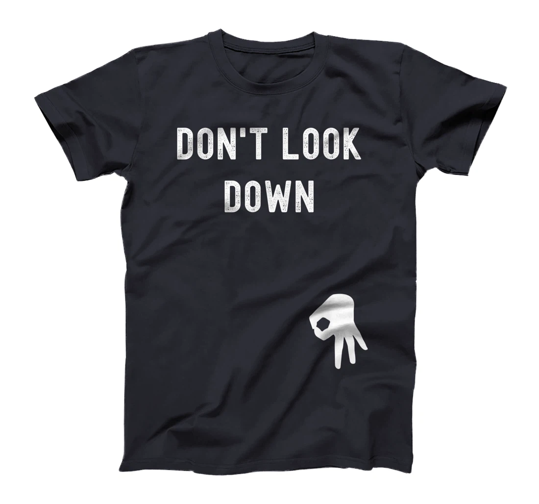 Don't Look Down Funny Sarcastic Hilarious Saying T-Shirt