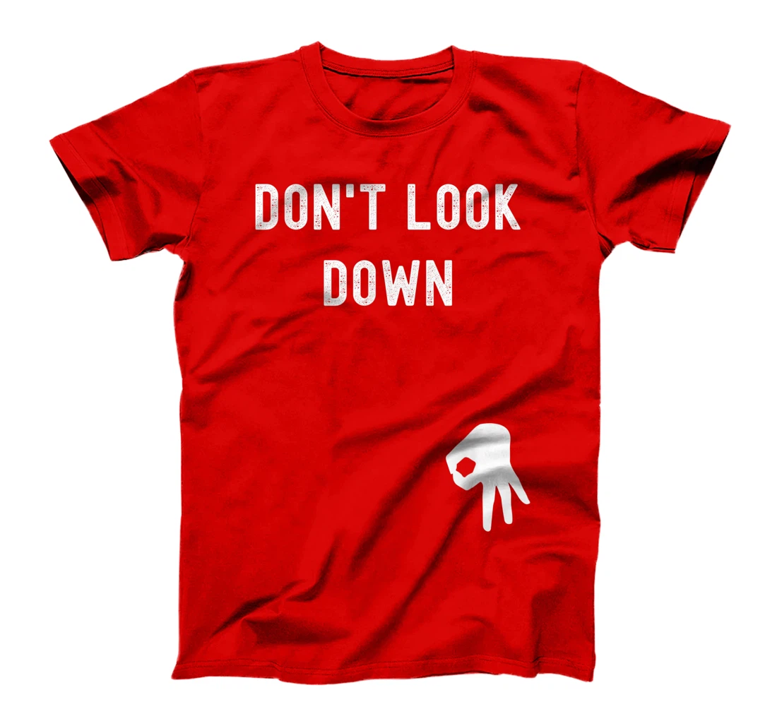 Don't Look Down Funny Sarcastic Hilarious Saying T-Shirt