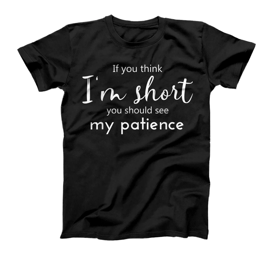 Funny If You Think I'm Short You Should See My Patience T-Shirt