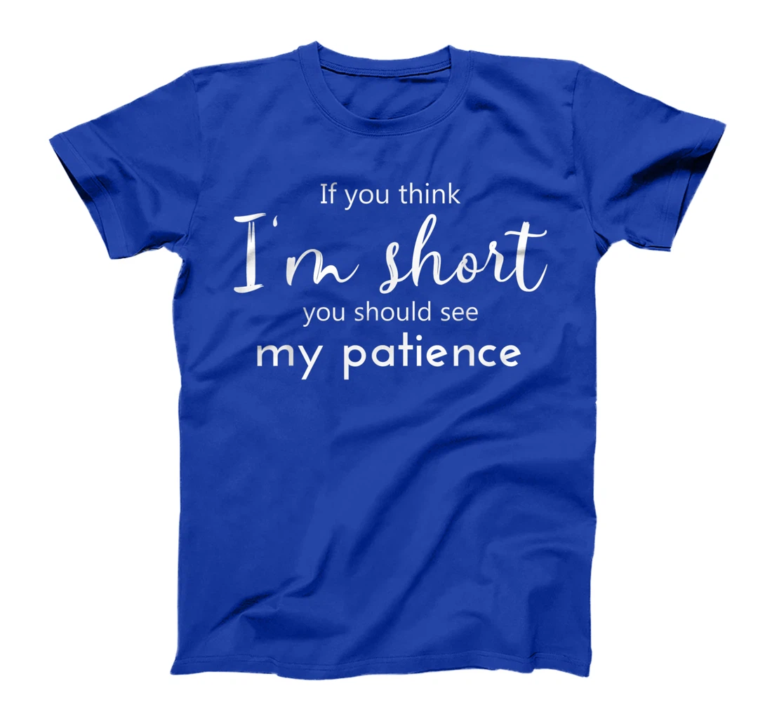 Funny If You Think I'm Short You Should See My Patience T-Shirt