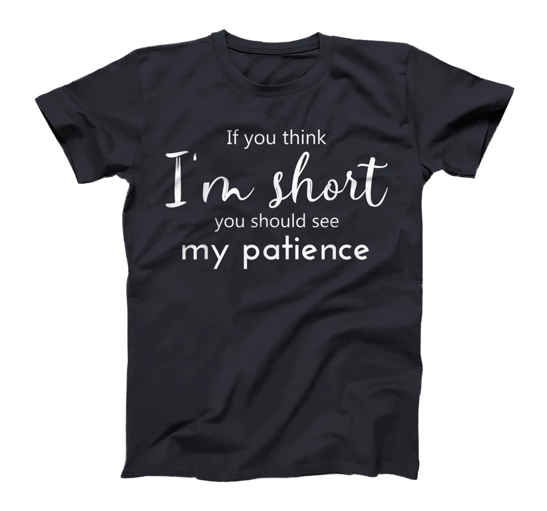 Funny If You Think I'm Short You Should See My Patience T-Shirt
