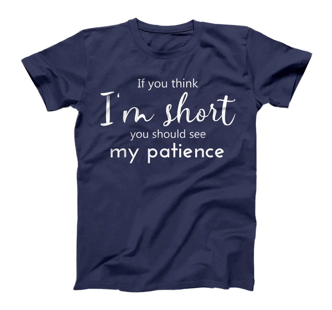 Funny If You Think I'm Short You Should See My Patience T-Shirt