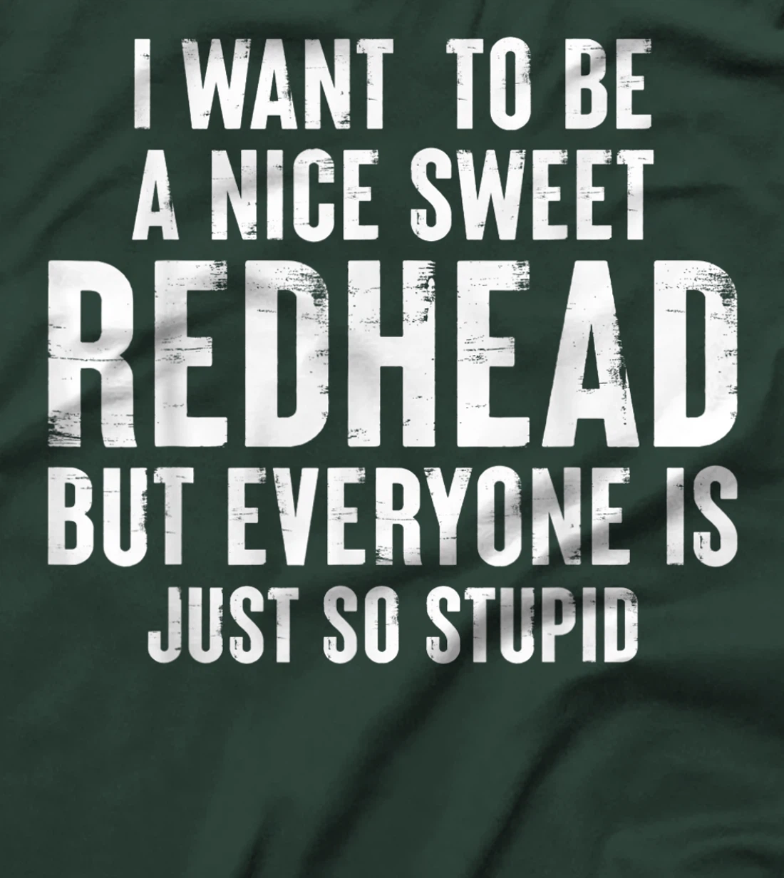 I want to be a nice sweet redhead everyone is just so stupid T-Shirt