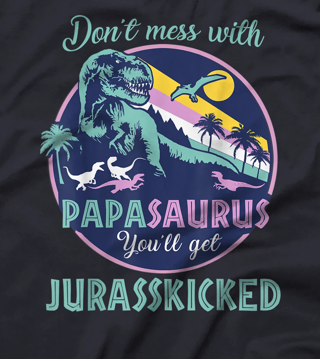 Papasaurus dont mess with papa saurus jurasskicked dinorsaur T-Shirt