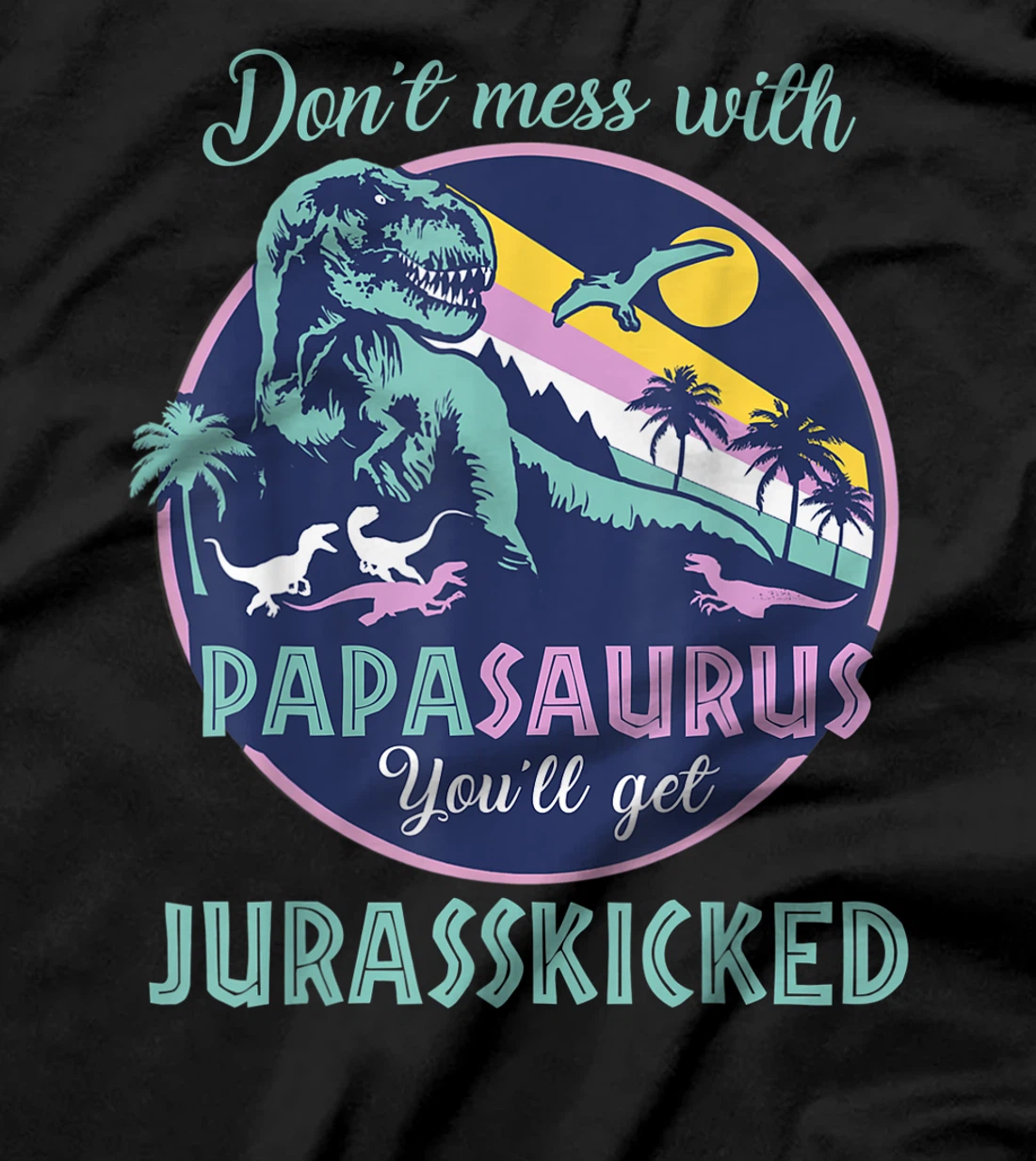 Papasaurus dont mess with papa saurus jurasskicked dinorsaur T-Shirt