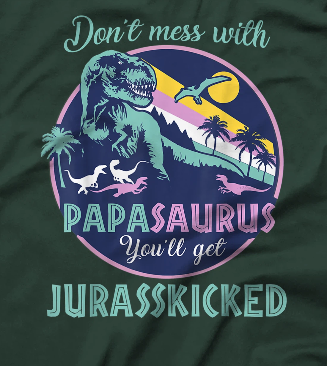 Papasaurus dont mess with papa saurus jurasskicked dinorsaur T-Shirt