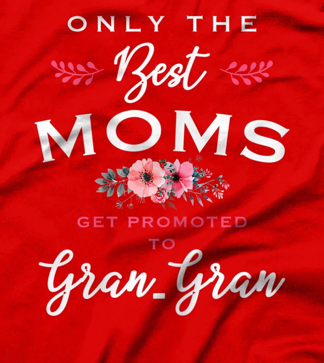Womens Gran-Gran Gift: Only The Best Moms Get Promoted To Flower T-Shirt