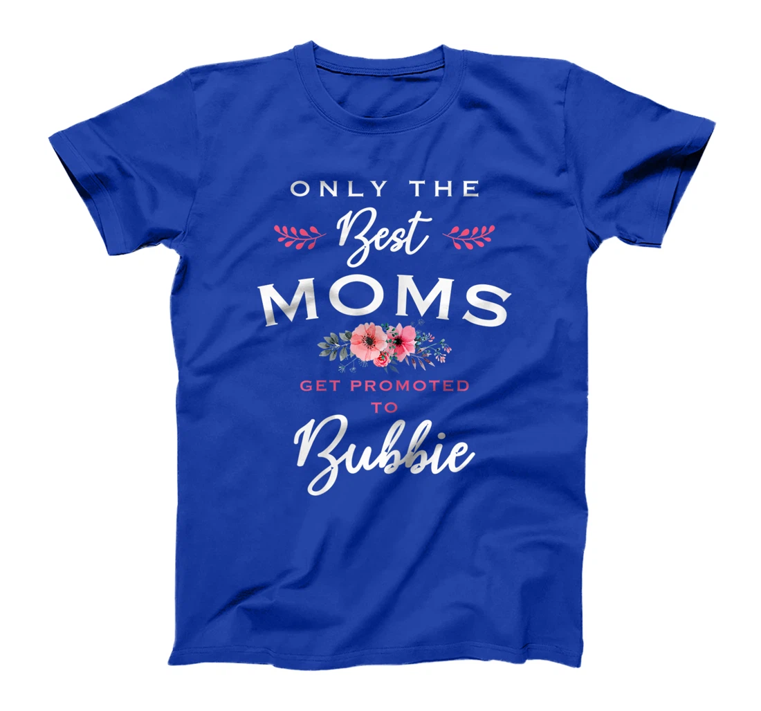 Womens Bubbie Gift: Only The Best Moms Get Promoted To Flower T-Shirt