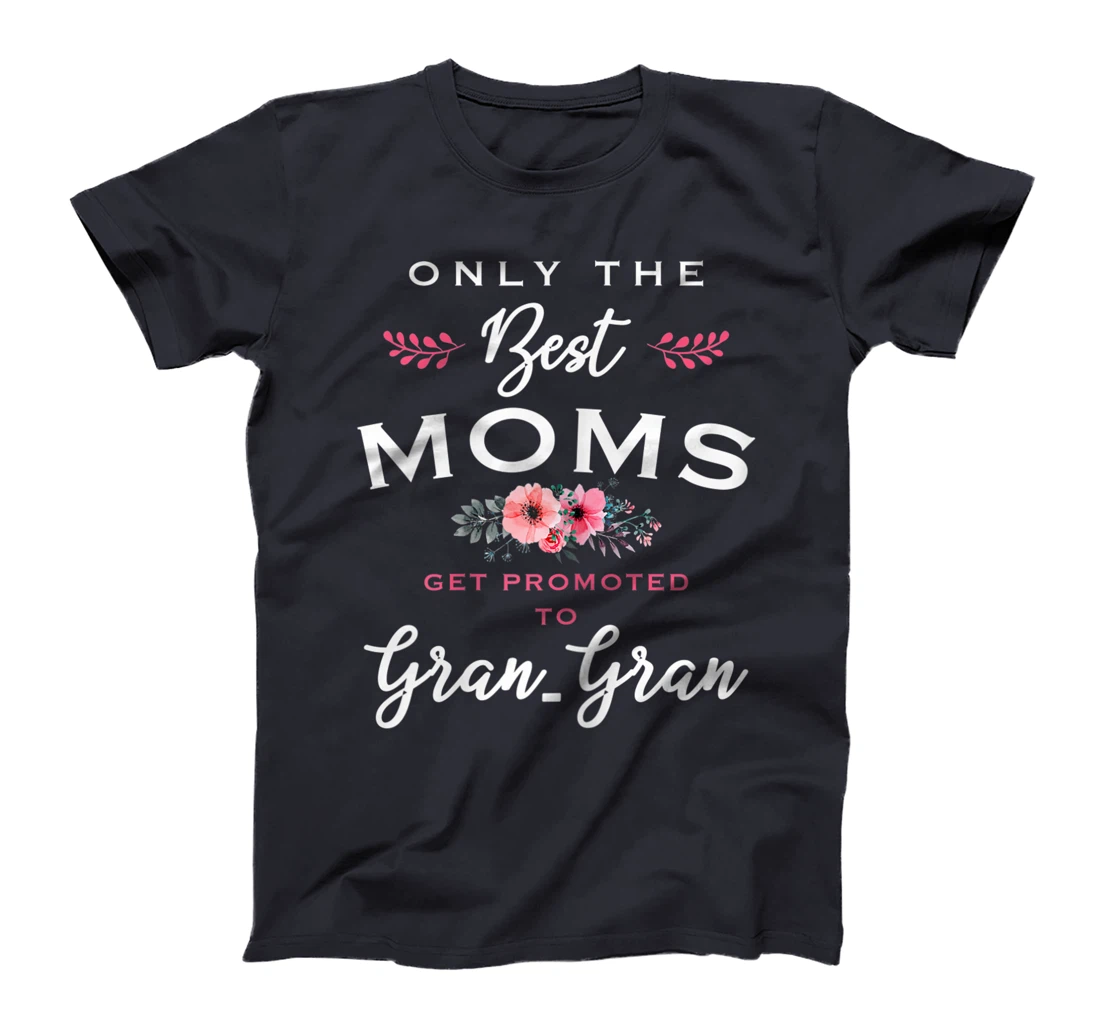 Womens Gran-Gran Gift: Only The Best Moms Get Promoted To Flower T-Shirt