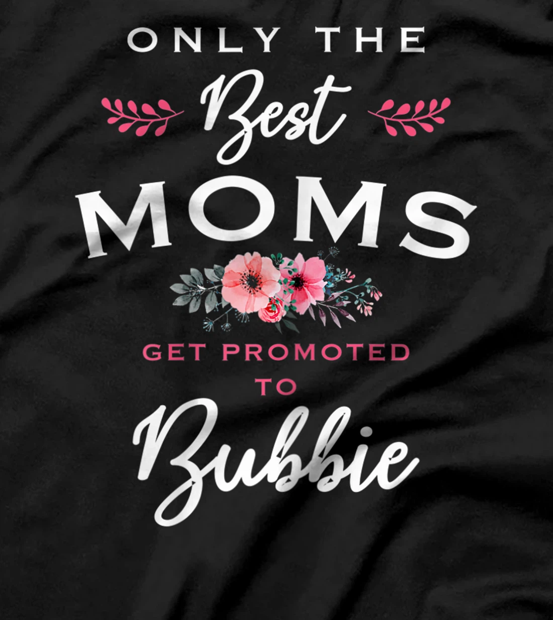 Womens Bubbie Gift: Only The Best Moms Get Promoted To Flower T-Shirt