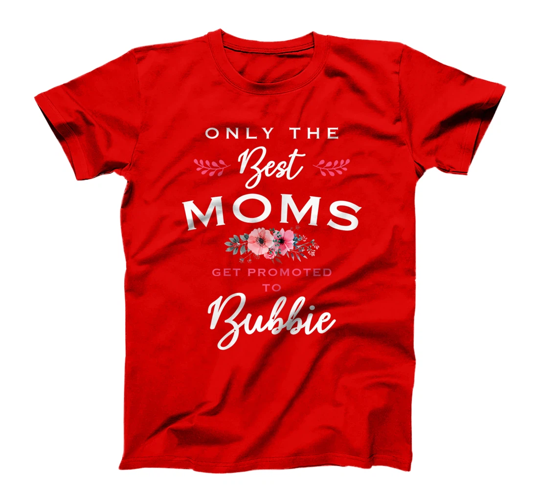 Womens Bubbie Gift: Only The Best Moms Get Promoted To Flower T-Shirt