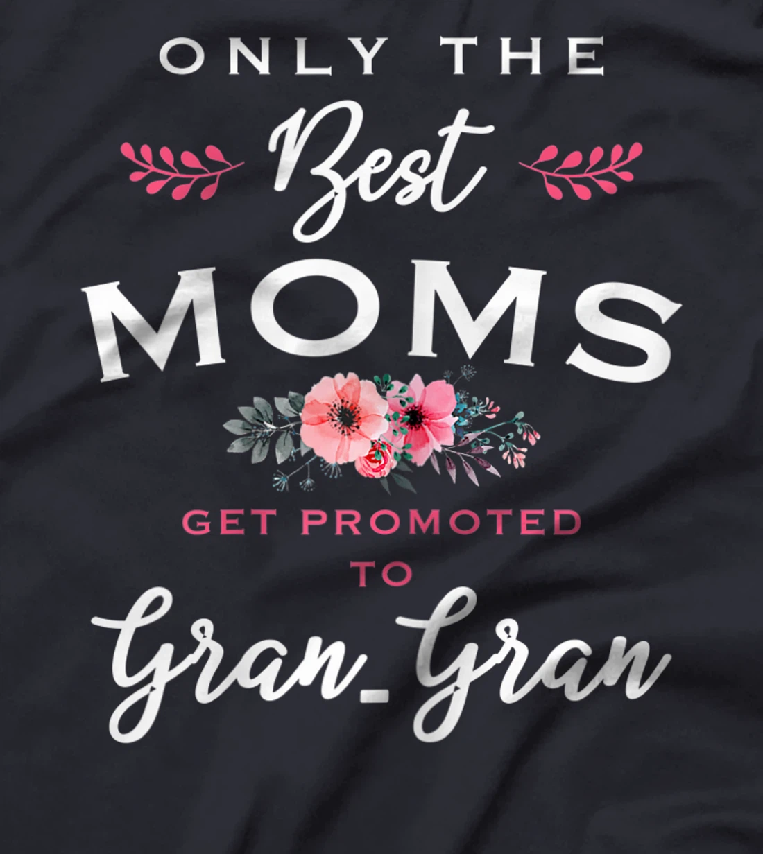 Womens Gran-Gran Gift: Only The Best Moms Get Promoted To Flower T-Shirt