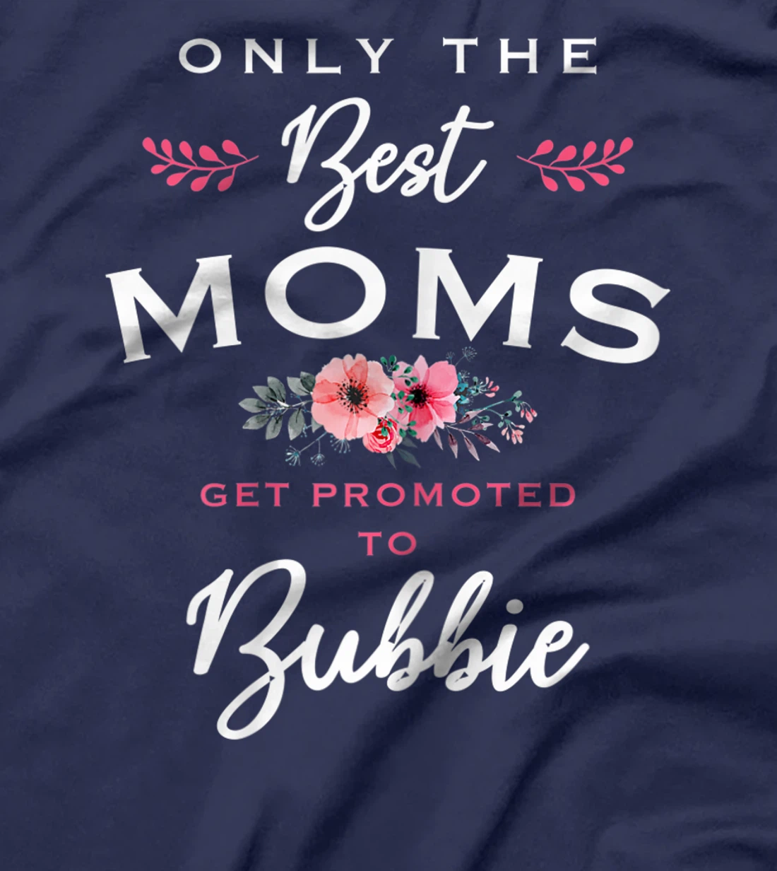 Womens Bubbie Gift: Only The Best Moms Get Promoted To Flower T-Shirt
