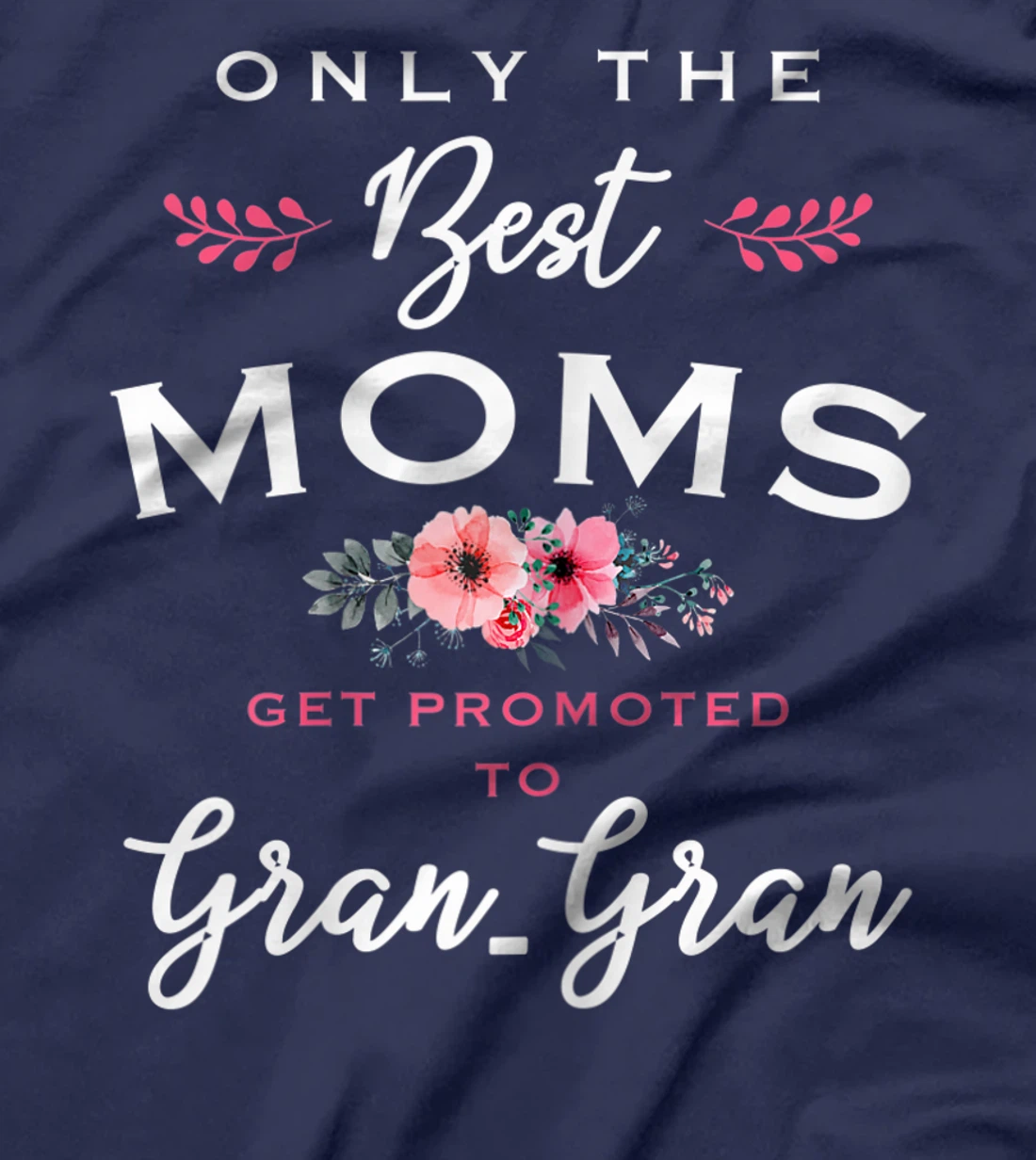 Womens Gran-Gran Gift: Only The Best Moms Get Promoted To Flower T-Shirt