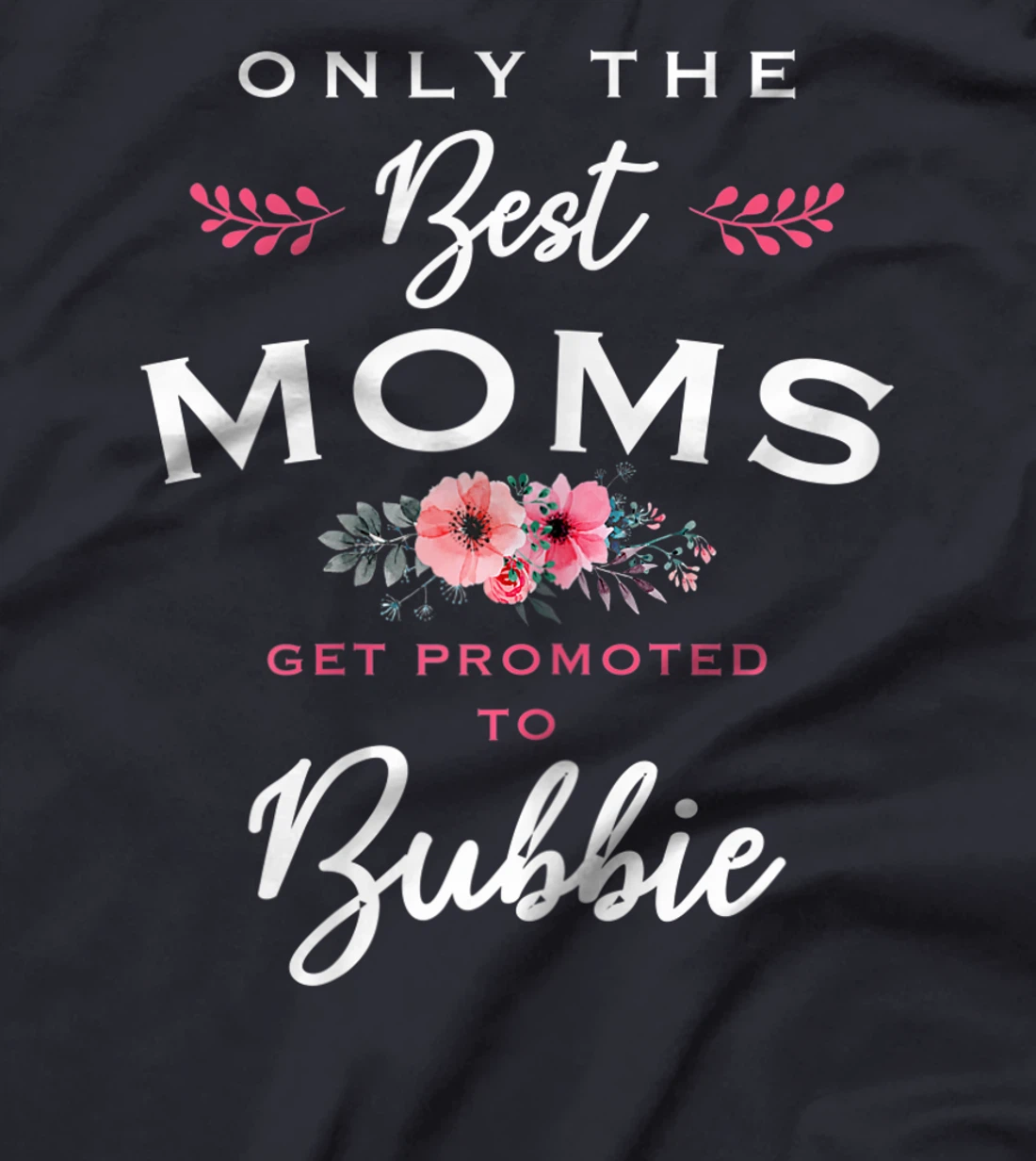 Womens Bubbie Gift: Only The Best Moms Get Promoted To Flower T-Shirt