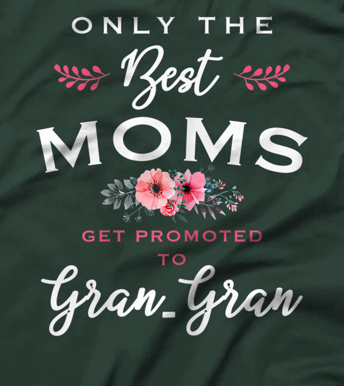 Womens Gran-Gran Gift: Only The Best Moms Get Promoted To Flower T-Shirt