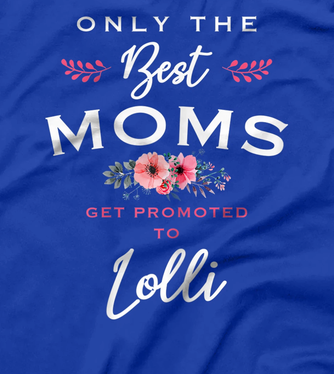 Womens Lolli Gift: Only The Best Moms Get Promoted To Flower T-Shirt