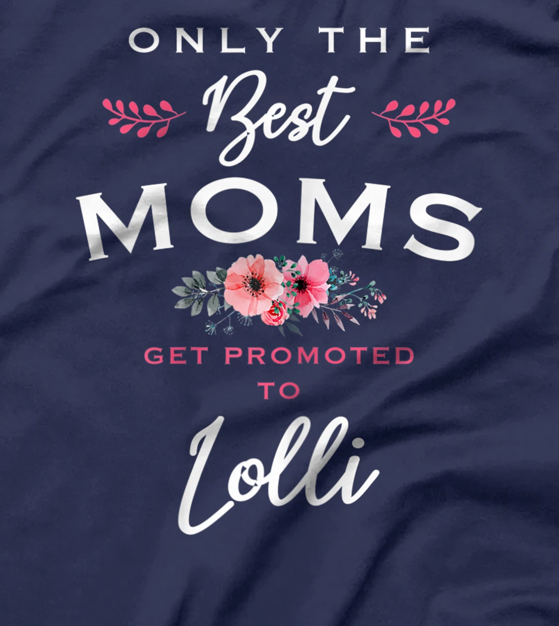 Womens Lolli Gift: Only The Best Moms Get Promoted To Flower T-Shirt
