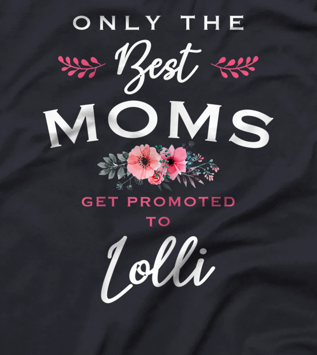 Womens Lolli Gift: Only The Best Moms Get Promoted To Flower T-Shirt