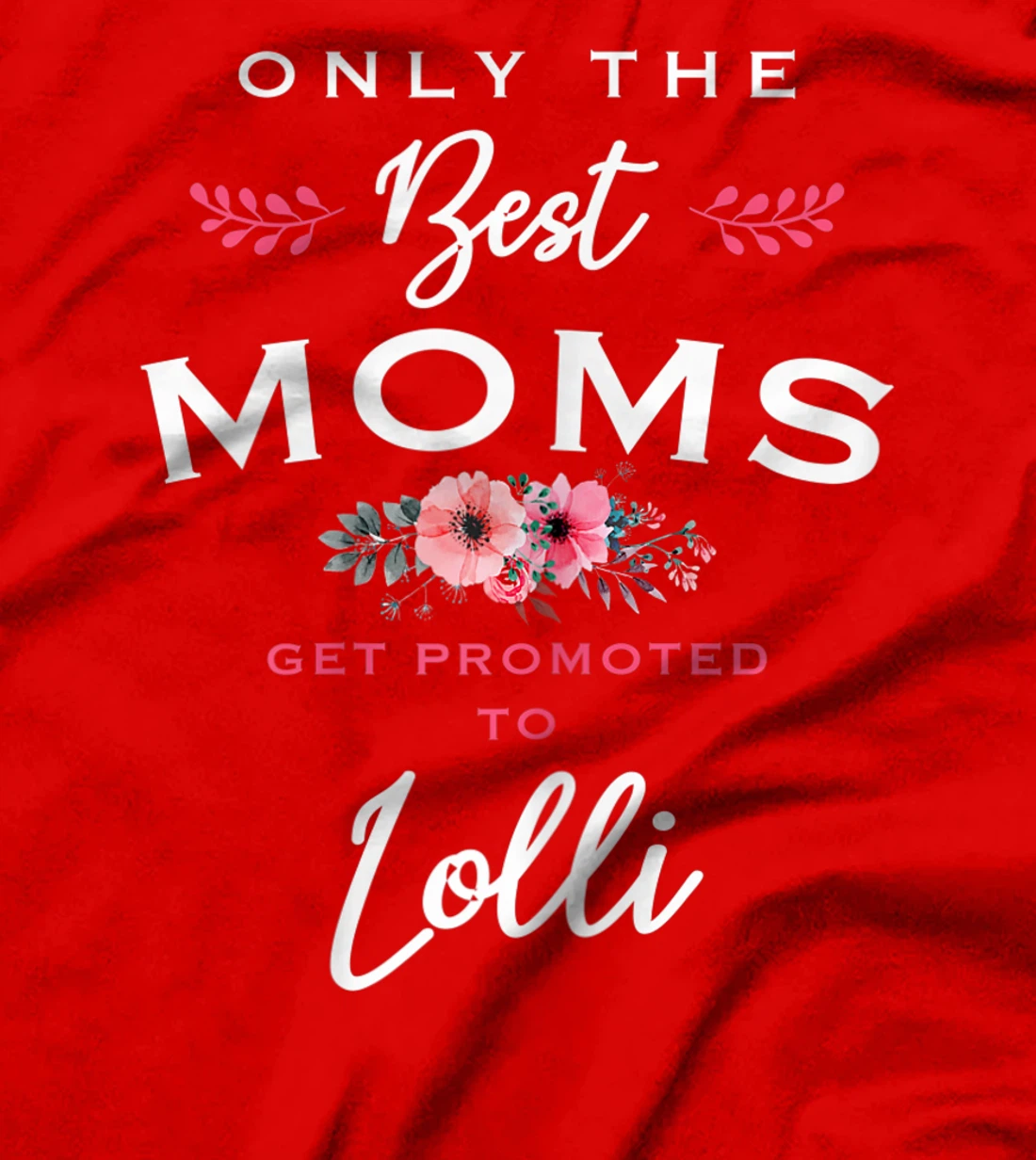Womens Lolli Gift: Only The Best Moms Get Promoted To Flower T-Shirt