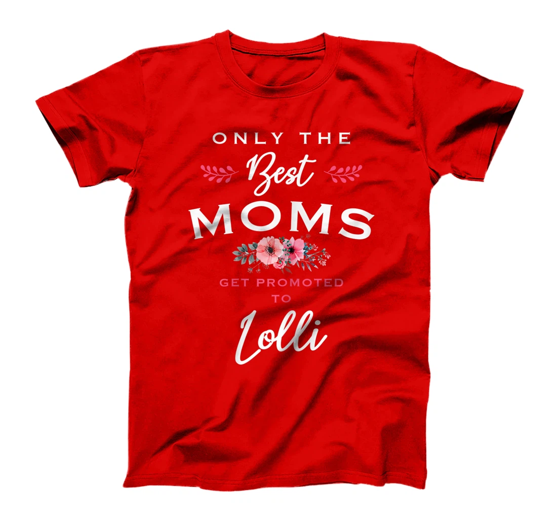 Womens Lolli Gift: Only The Best Moms Get Promoted To Flower T-Shirt
