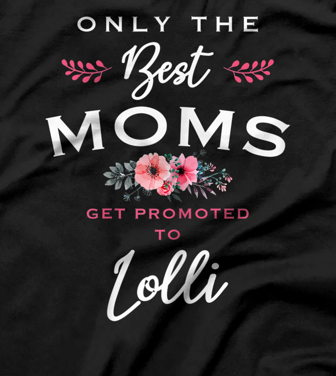 Womens Lolli Gift: Only The Best Moms Get Promoted To Flower T-Shirt