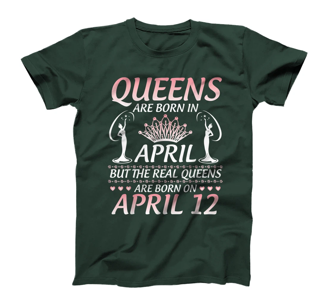 Queens Are Born In Apr The Real Queens Are Born On April 12 T-Shirt
