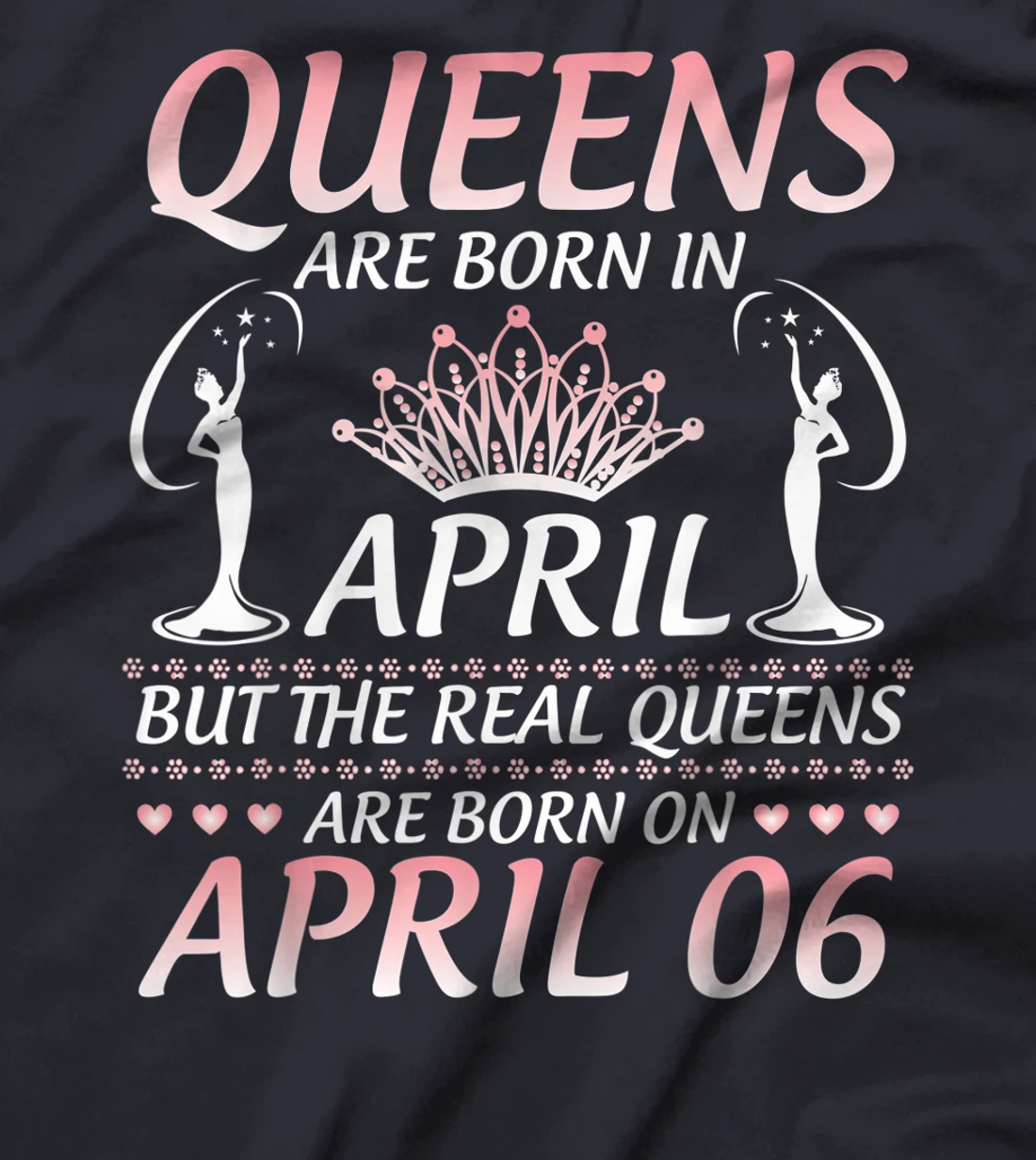 Queens Are Born In Apr The Real Queens Are Born On April 06 T-Shirt