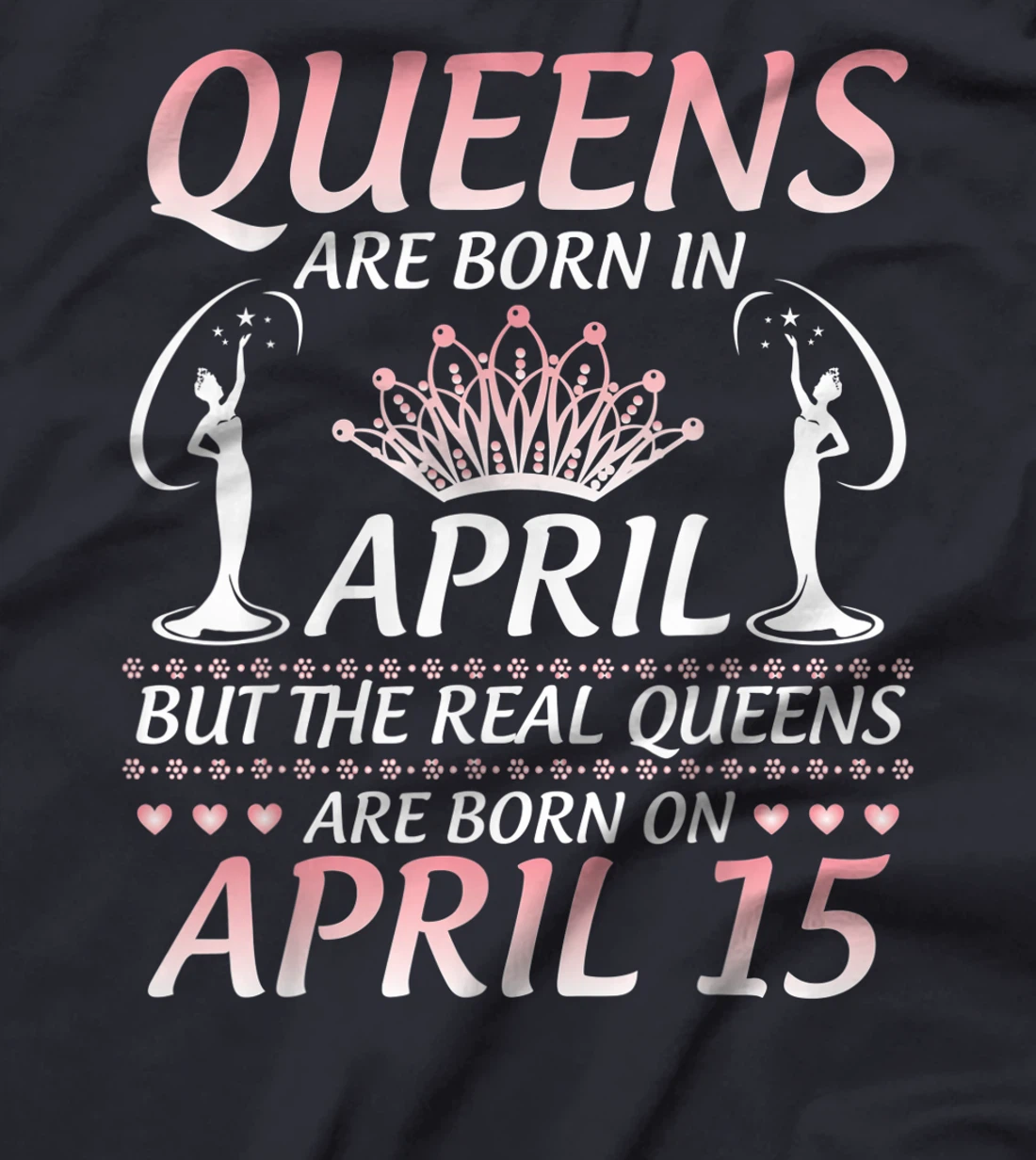 Queens Are Born In Apr The Real Queens Are Born On April 15 T-Shirt