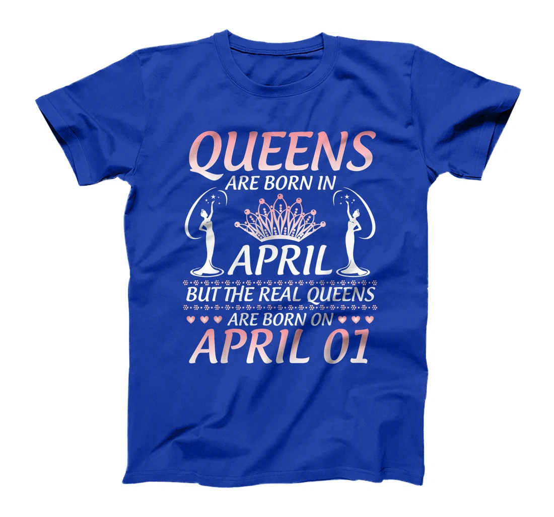 Queens Are Born In Apr The Real Queens Are Born On April 01 T-Shirt