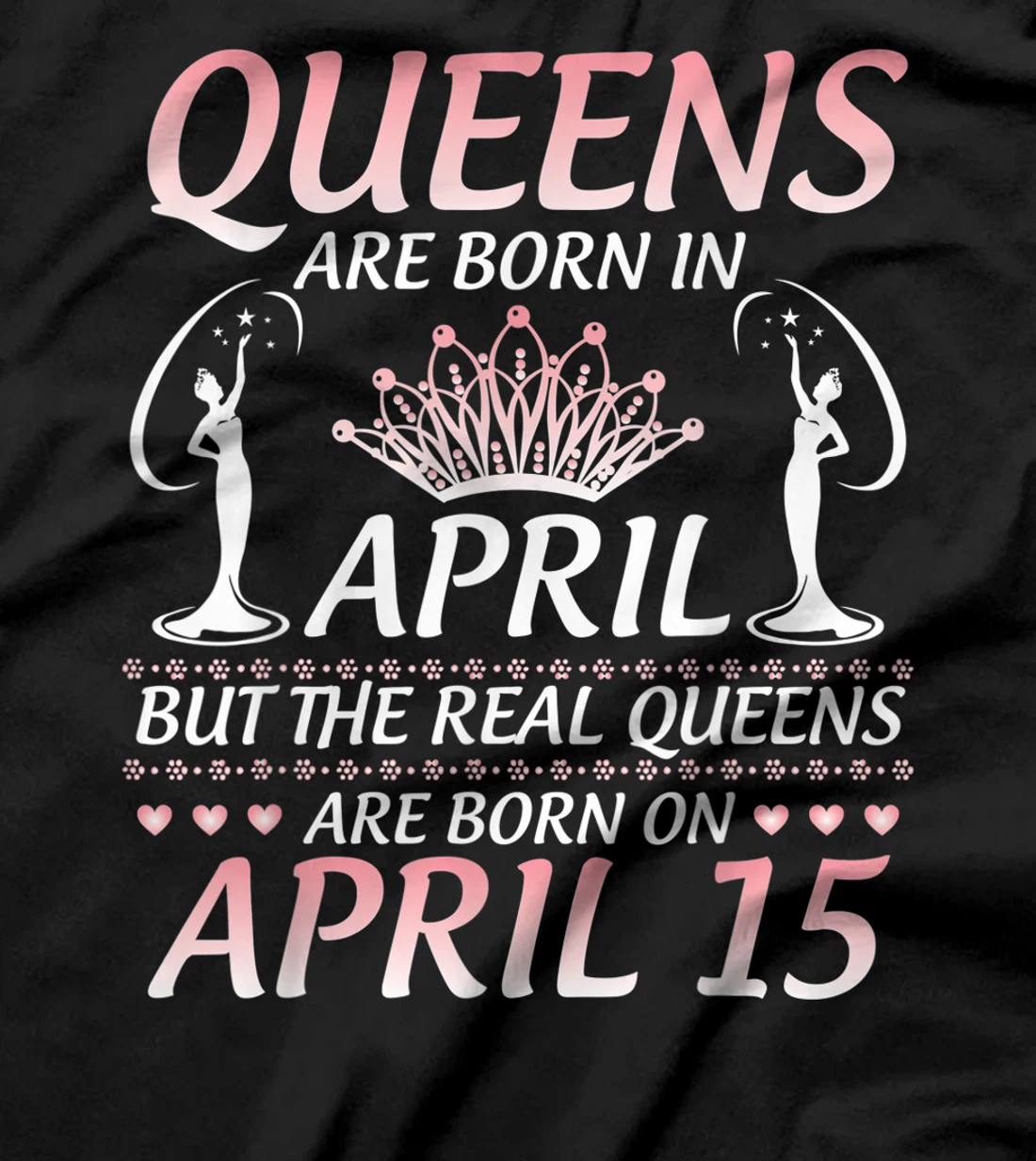 Queens Are Born In Apr The Real Queens Are Born On April 15 T-Shirt