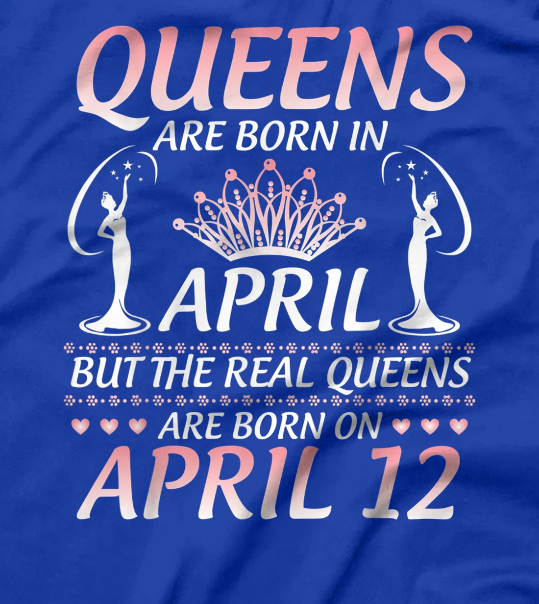 Queens Are Born In Apr The Real Queens Are Born On April 12 T-Shirt