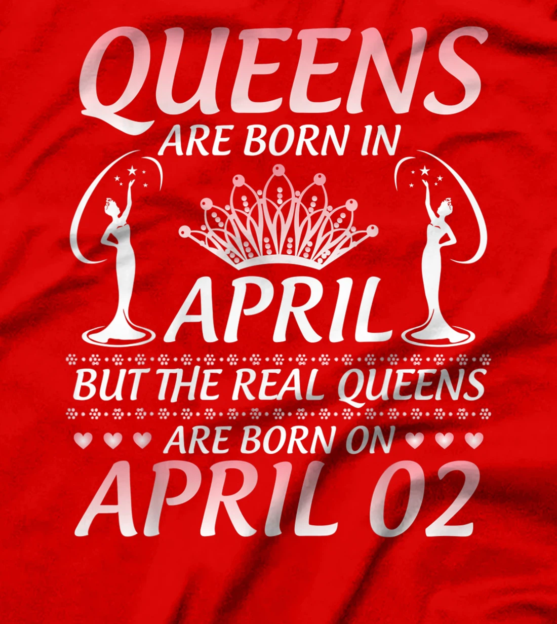 Queens Are Born In Apr The Real Queens Are Born On April 02 T-Shirt