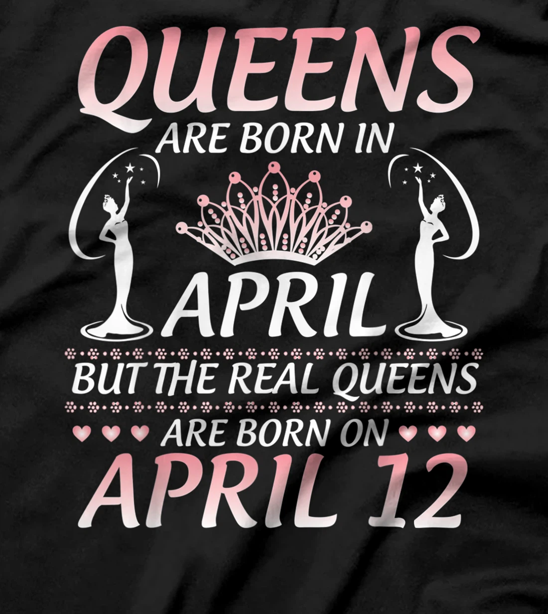 Queens Are Born In Apr The Real Queens Are Born On April 12 T-Shirt