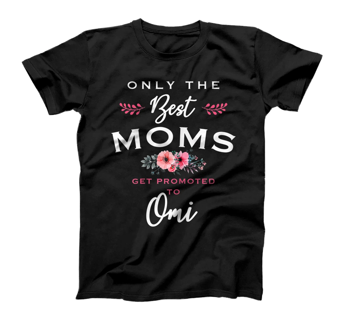 Womens Omi Gift: Only The Best Moms Get Promoted To Flower T-Shirt