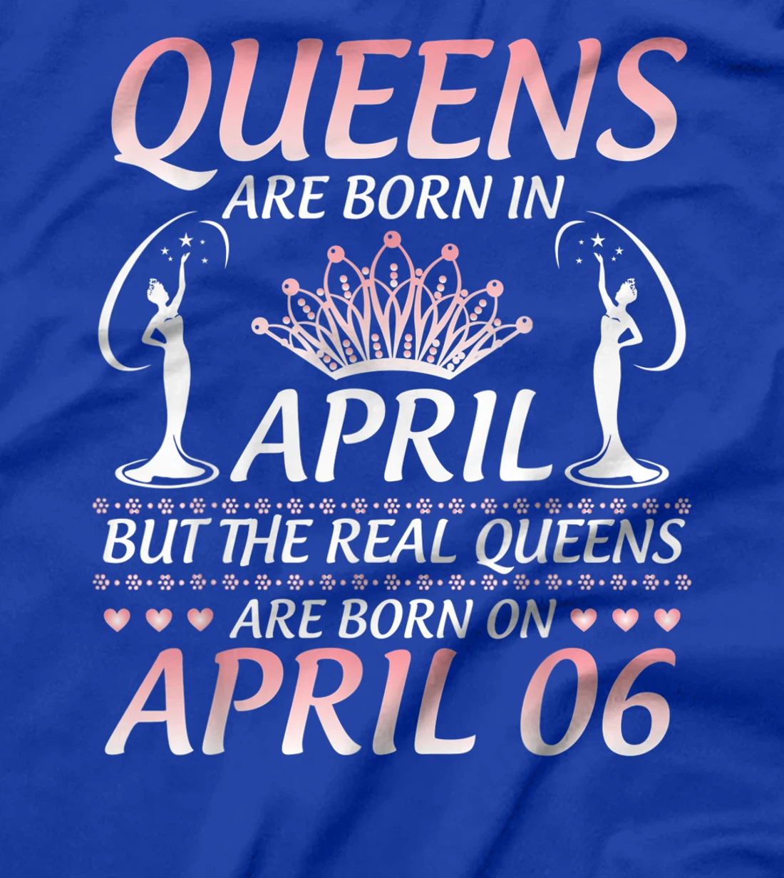 Queens Are Born In Apr The Real Queens Are Born On April 06 T-Shirt