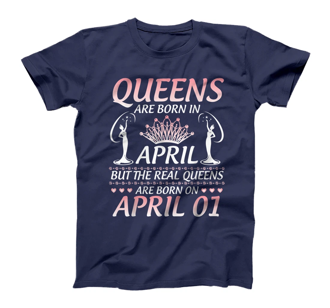 Queens Are Born In Apr The Real Queens Are Born On April 01 T-Shirt