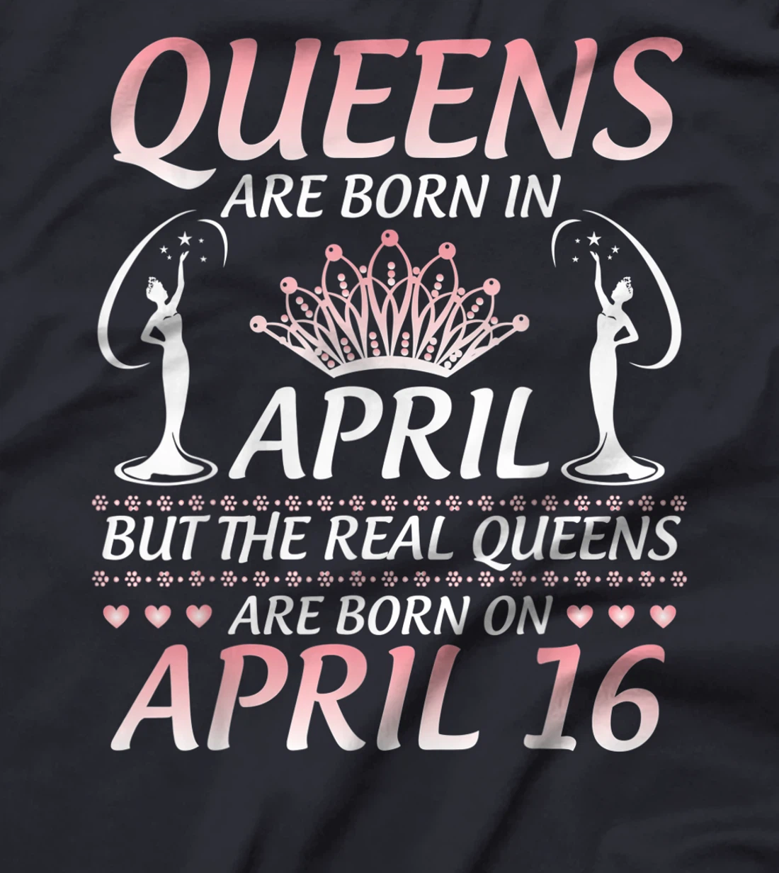 Queens Are Born In Apr The Real Queens Are Born On April 16 T-Shirt