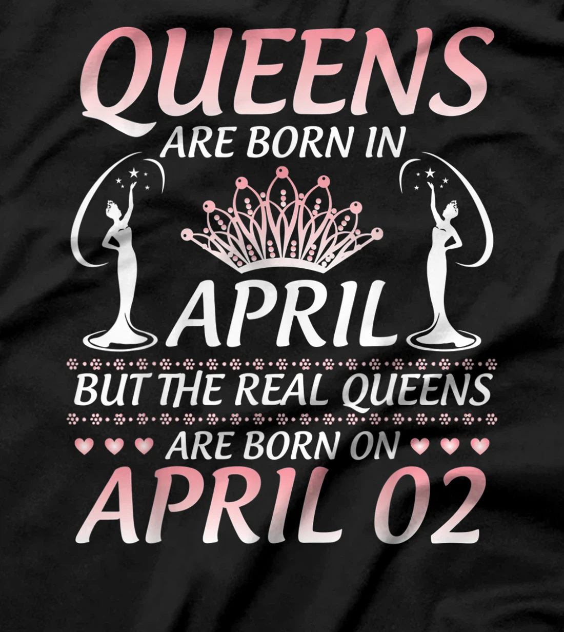 Queens Are Born In Apr The Real Queens Are Born On April 02 T-Shirt