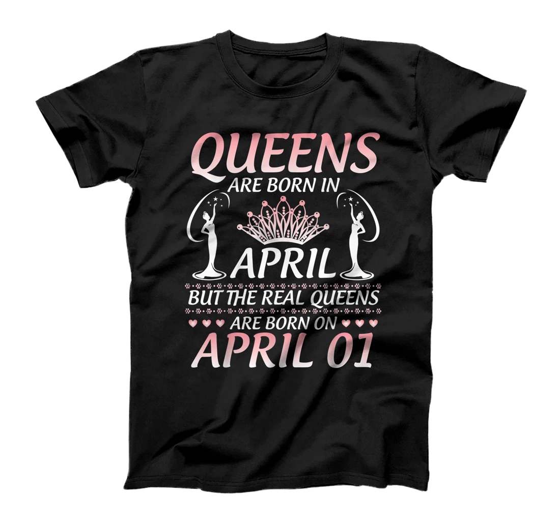 Queens Are Born In Apr The Real Queens Are Born On April 01 T-Shirt