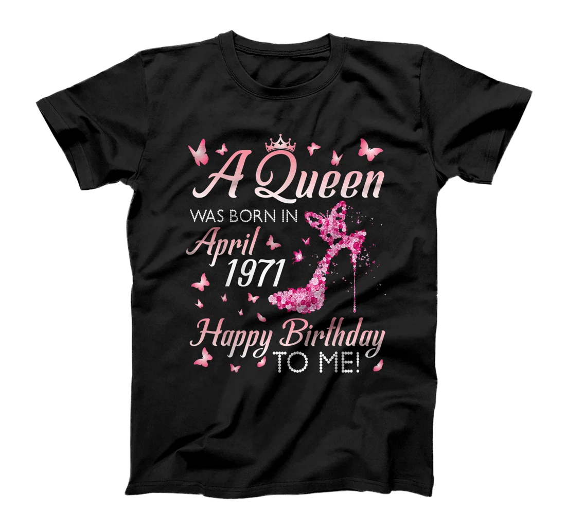 A Queen Was Born In April 1971 Happy Birthday 50 Years To Me T-Shirt