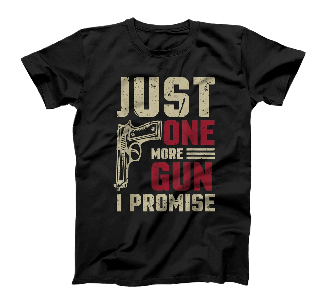 Just One More Gun I Promise Shirt Gift For Gun Enthusiast T-Shirt