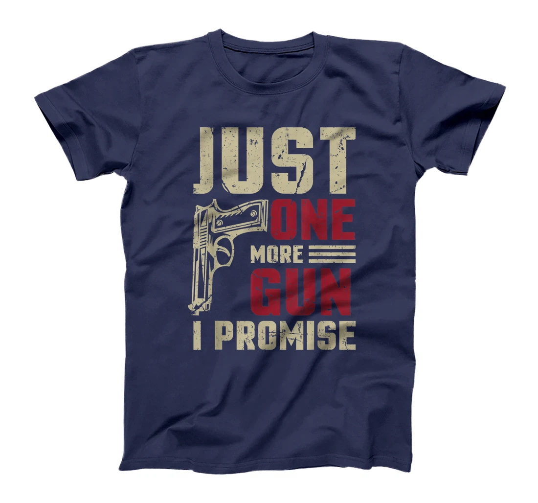 Just One More Gun I Promise Shirt Gift For Gun Enthusiast T-Shirt