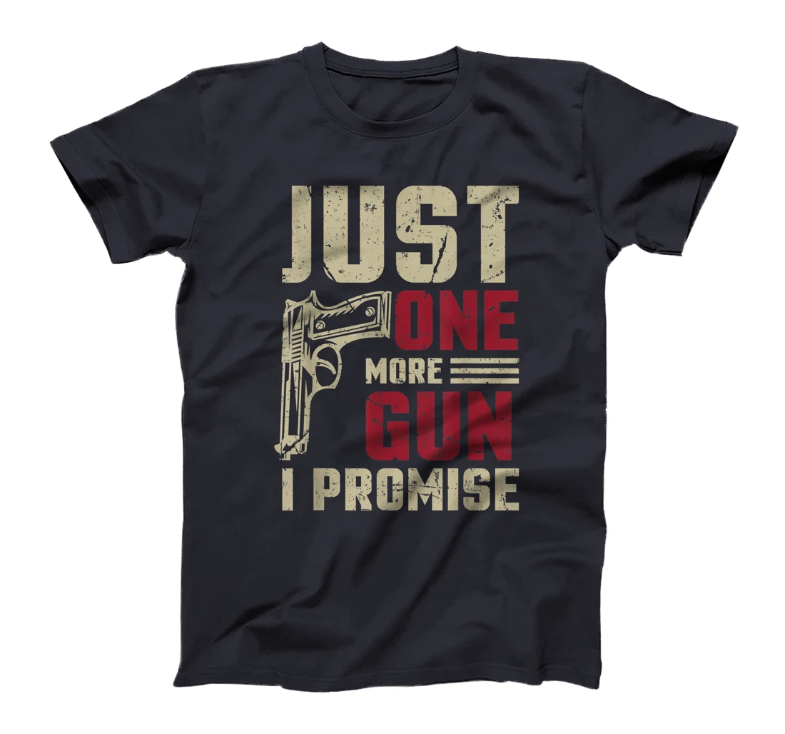 Just One More Gun I Promise Shirt Gift For Gun Enthusiast T-Shirt