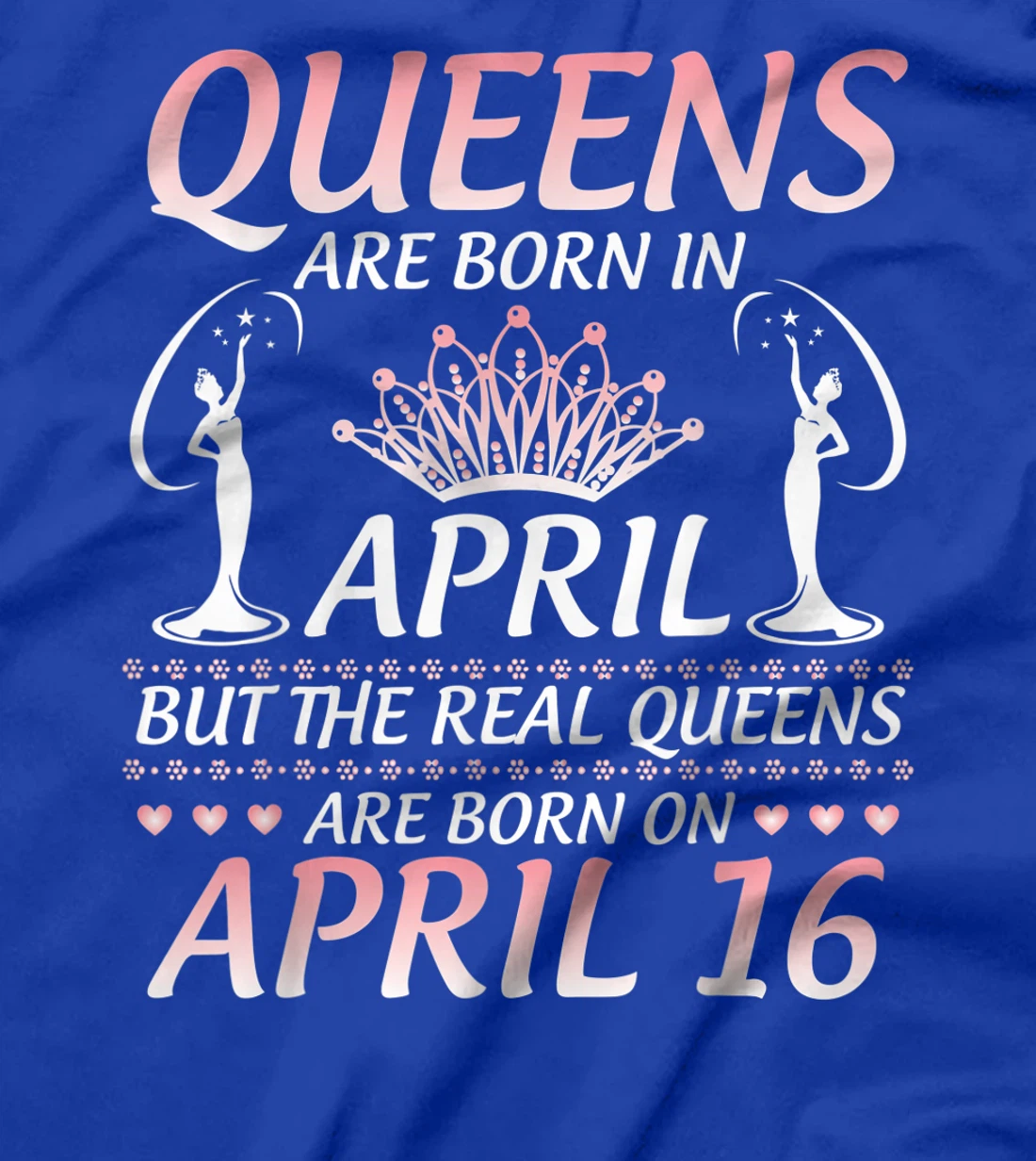 Queens Are Born In Apr The Real Queens Are Born On April 16 T-Shirt