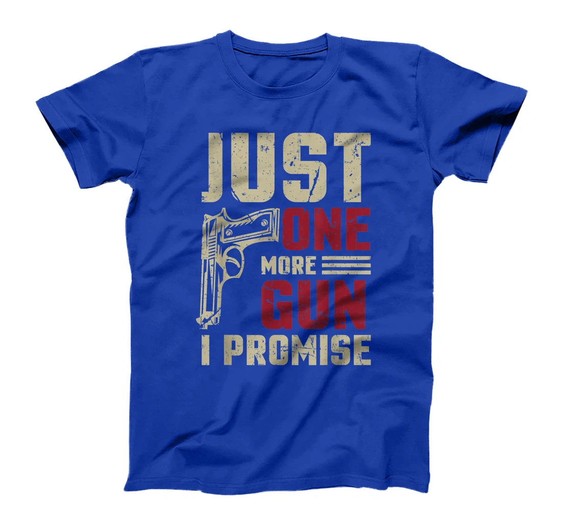 Just One More Gun I Promise Shirt Gift For Gun Enthusiast T-Shirt