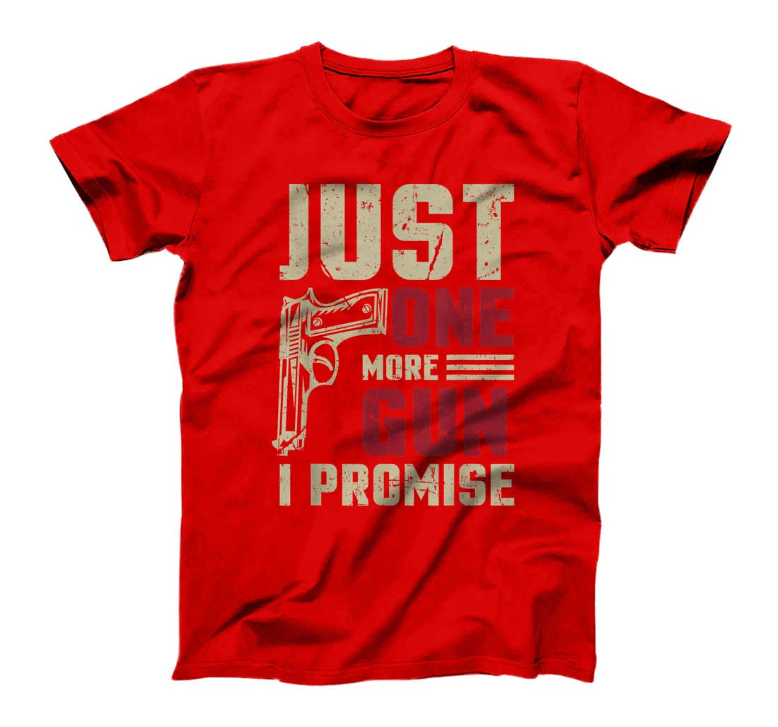 Just One More Gun I Promise Shirt Gift For Gun Enthusiast T-Shirt