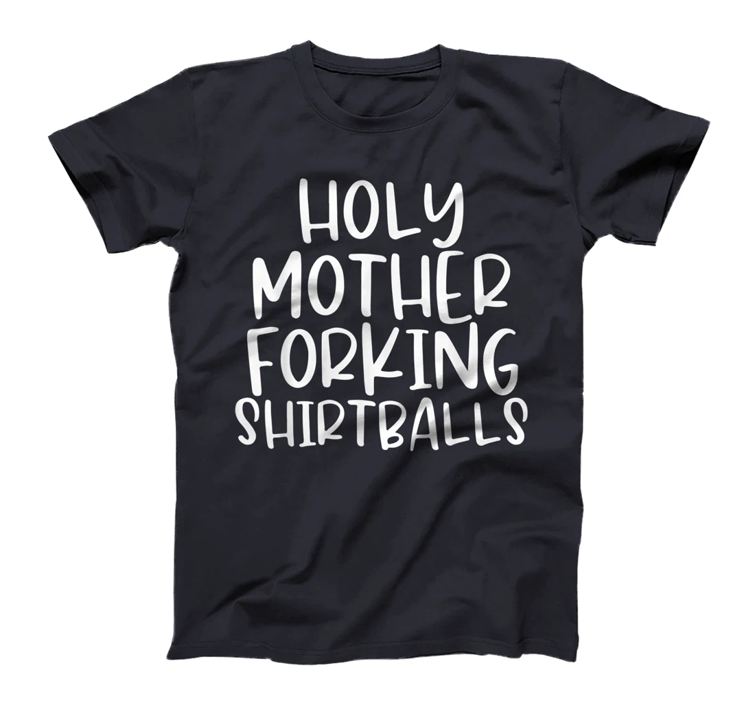 Holy Mother Forking Shirtballs Funny Humor T-Shirt